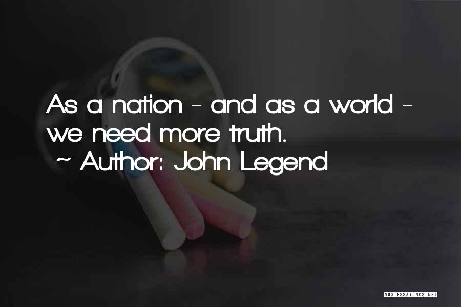 John Legend Quotes: As A Nation - And As A World - We Need More Truth.