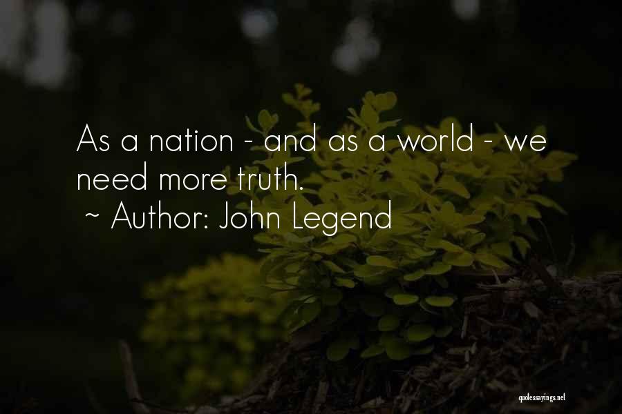 John Legend Quotes: As A Nation - And As A World - We Need More Truth.