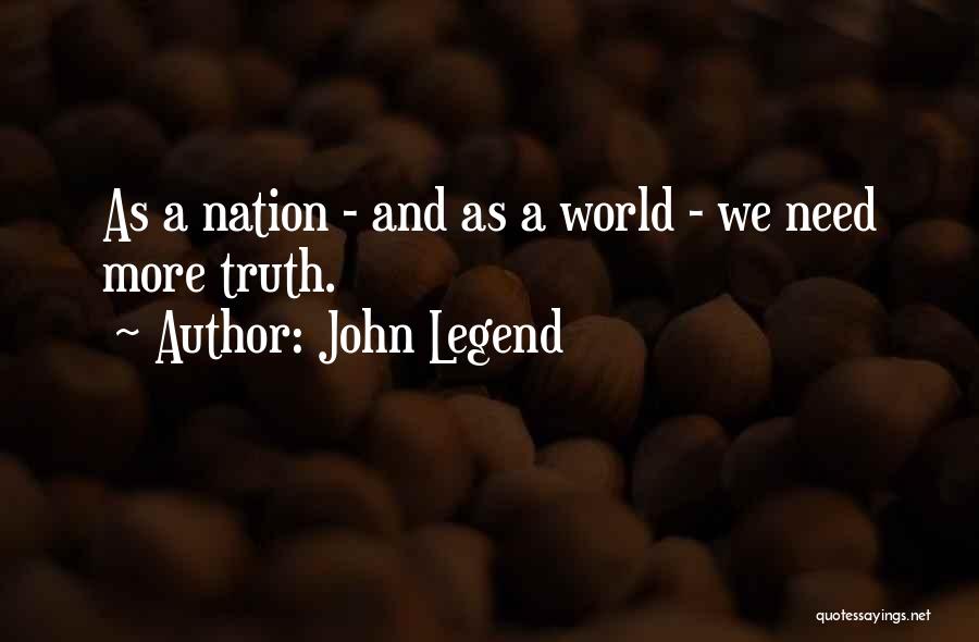 John Legend Quotes: As A Nation - And As A World - We Need More Truth.