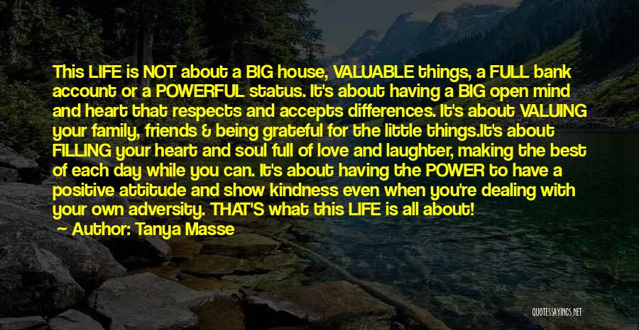 Tanya Masse Quotes: This Life Is Not About A Big House, Valuable Things, A Full Bank Account Or A Powerful Status. It's About