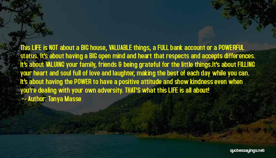 Tanya Masse Quotes: This Life Is Not About A Big House, Valuable Things, A Full Bank Account Or A Powerful Status. It's About