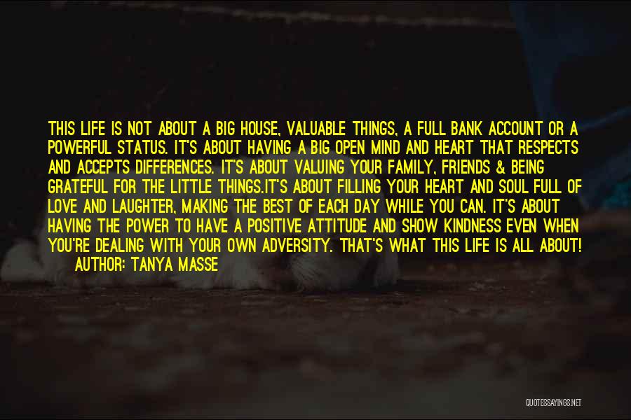 Tanya Masse Quotes: This Life Is Not About A Big House, Valuable Things, A Full Bank Account Or A Powerful Status. It's About