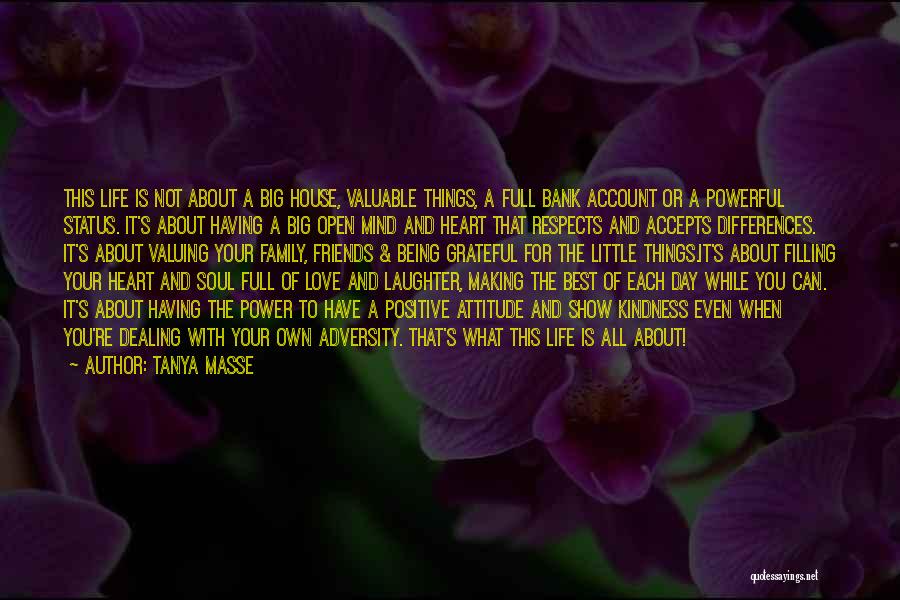 Tanya Masse Quotes: This Life Is Not About A Big House, Valuable Things, A Full Bank Account Or A Powerful Status. It's About