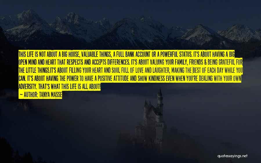 Tanya Masse Quotes: This Life Is Not About A Big House, Valuable Things, A Full Bank Account Or A Powerful Status. It's About