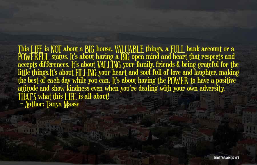 Tanya Masse Quotes: This Life Is Not About A Big House, Valuable Things, A Full Bank Account Or A Powerful Status. It's About