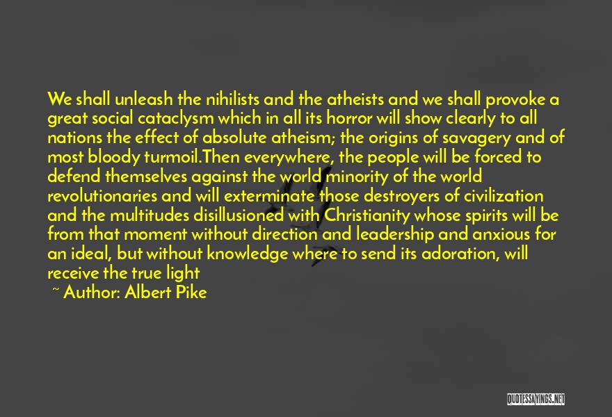 Albert Pike Quotes: We Shall Unleash The Nihilists And The Atheists And We Shall Provoke A Great Social Cataclysm Which In All Its