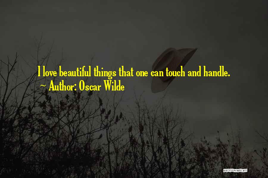 Oscar Wilde Quotes: I Love Beautiful Things That One Can Touch And Handle.