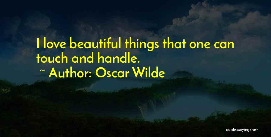 Oscar Wilde Quotes: I Love Beautiful Things That One Can Touch And Handle.