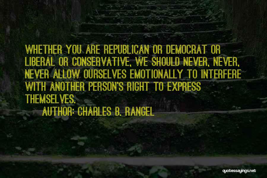 Charles B. Rangel Quotes: Whether You Are Republican Or Democrat Or Liberal Or Conservative, We Should Never, Never, Never Allow Ourselves Emotionally To Interfere