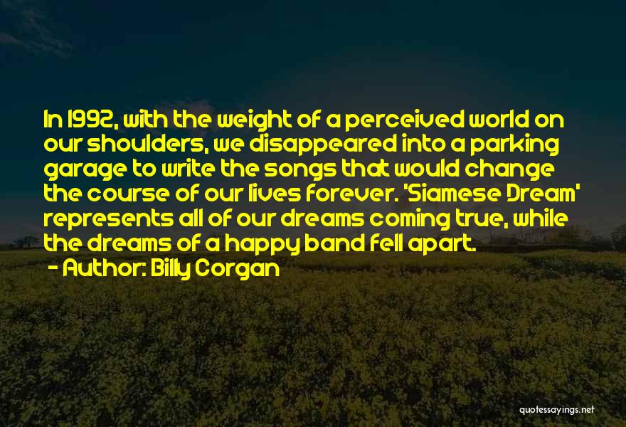 Billy Corgan Quotes: In 1992, With The Weight Of A Perceived World On Our Shoulders, We Disappeared Into A Parking Garage To Write