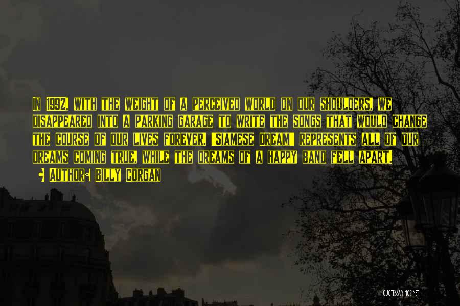 Billy Corgan Quotes: In 1992, With The Weight Of A Perceived World On Our Shoulders, We Disappeared Into A Parking Garage To Write