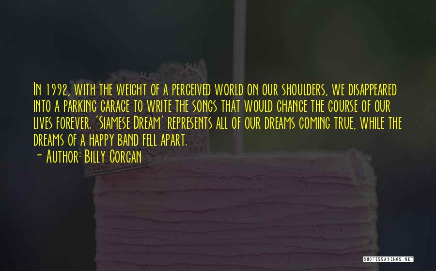 Billy Corgan Quotes: In 1992, With The Weight Of A Perceived World On Our Shoulders, We Disappeared Into A Parking Garage To Write