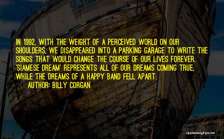 Billy Corgan Quotes: In 1992, With The Weight Of A Perceived World On Our Shoulders, We Disappeared Into A Parking Garage To Write