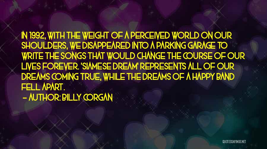Billy Corgan Quotes: In 1992, With The Weight Of A Perceived World On Our Shoulders, We Disappeared Into A Parking Garage To Write