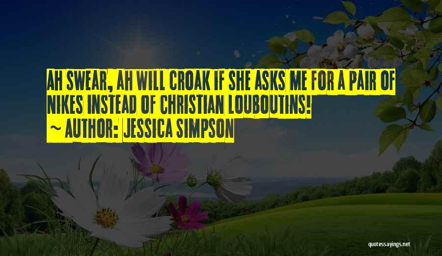 Jessica Simpson Quotes: Ah Swear, Ah Will Croak If She Asks Me For A Pair Of Nikes Instead Of Christian Louboutins!
