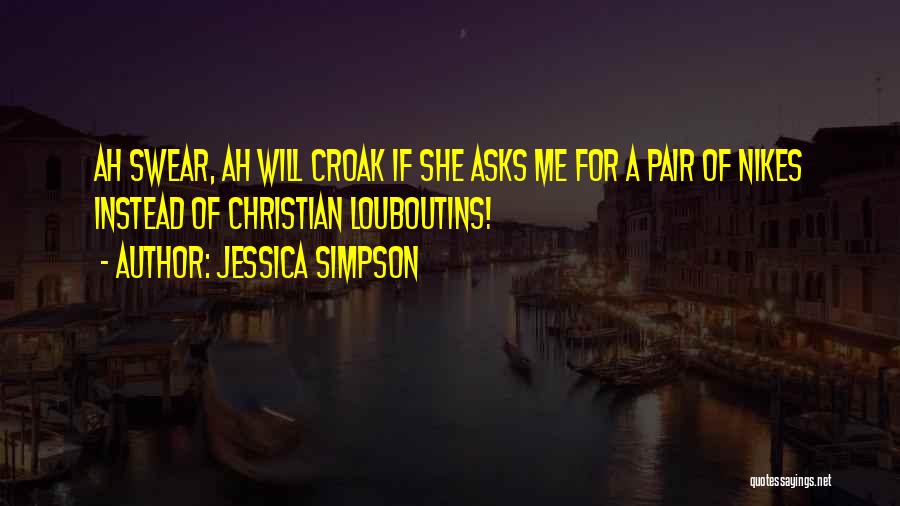 Jessica Simpson Quotes: Ah Swear, Ah Will Croak If She Asks Me For A Pair Of Nikes Instead Of Christian Louboutins!