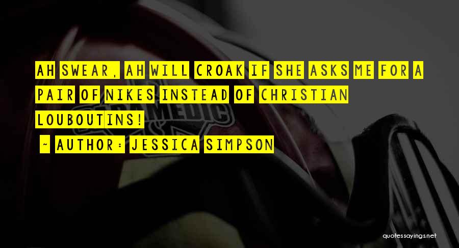 Jessica Simpson Quotes: Ah Swear, Ah Will Croak If She Asks Me For A Pair Of Nikes Instead Of Christian Louboutins!