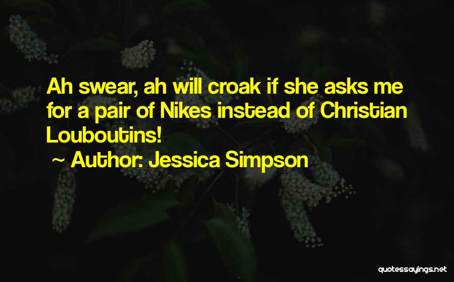 Jessica Simpson Quotes: Ah Swear, Ah Will Croak If She Asks Me For A Pair Of Nikes Instead Of Christian Louboutins!