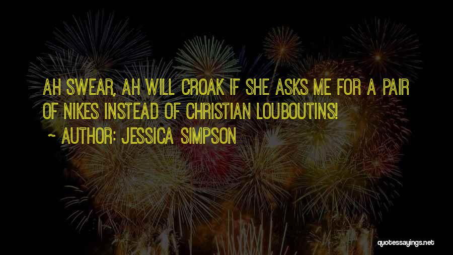 Jessica Simpson Quotes: Ah Swear, Ah Will Croak If She Asks Me For A Pair Of Nikes Instead Of Christian Louboutins!