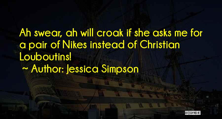 Jessica Simpson Quotes: Ah Swear, Ah Will Croak If She Asks Me For A Pair Of Nikes Instead Of Christian Louboutins!