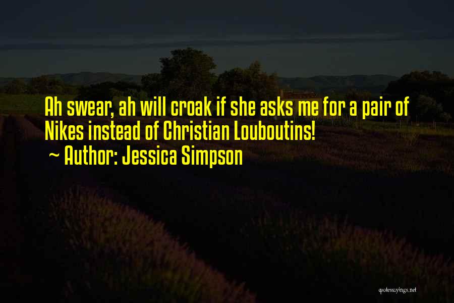 Jessica Simpson Quotes: Ah Swear, Ah Will Croak If She Asks Me For A Pair Of Nikes Instead Of Christian Louboutins!