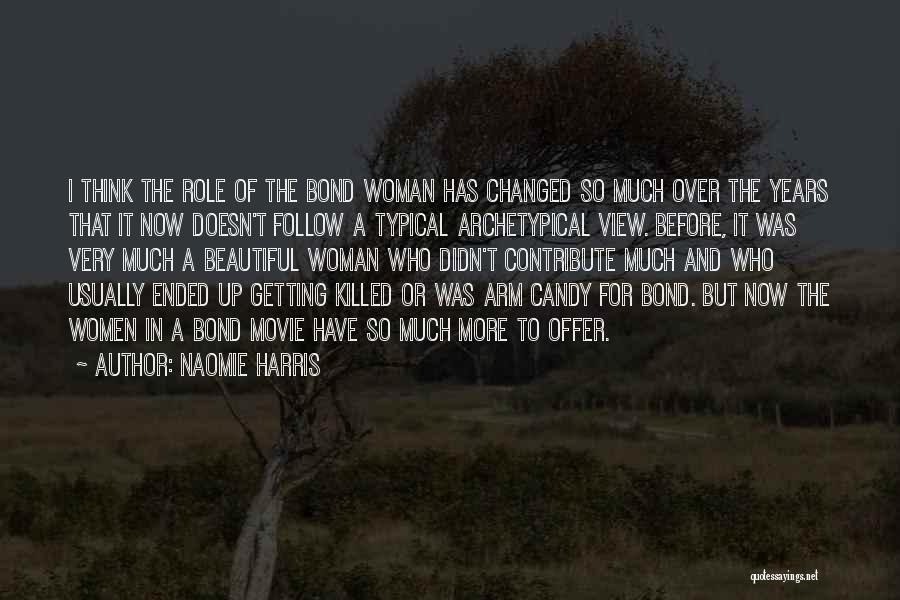 Naomie Harris Quotes: I Think The Role Of The Bond Woman Has Changed So Much Over The Years That It Now Doesn't Follow