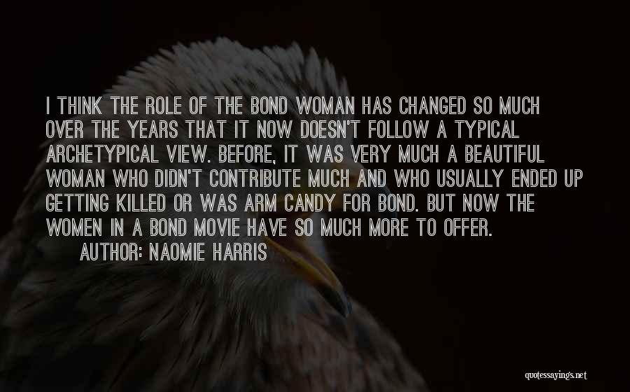 Naomie Harris Quotes: I Think The Role Of The Bond Woman Has Changed So Much Over The Years That It Now Doesn't Follow