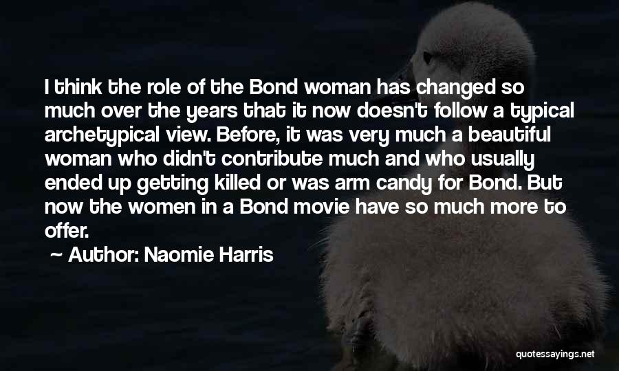 Naomie Harris Quotes: I Think The Role Of The Bond Woman Has Changed So Much Over The Years That It Now Doesn't Follow