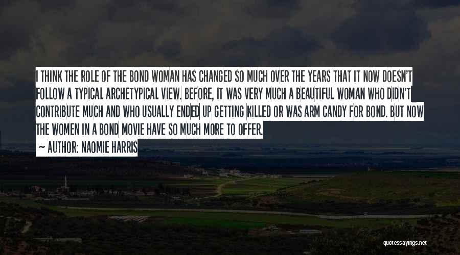 Naomie Harris Quotes: I Think The Role Of The Bond Woman Has Changed So Much Over The Years That It Now Doesn't Follow
