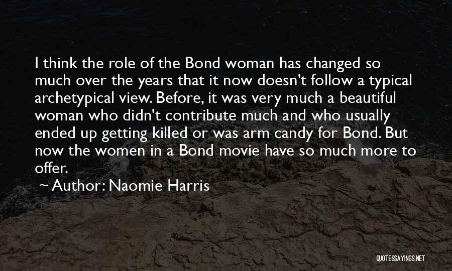 Naomie Harris Quotes: I Think The Role Of The Bond Woman Has Changed So Much Over The Years That It Now Doesn't Follow