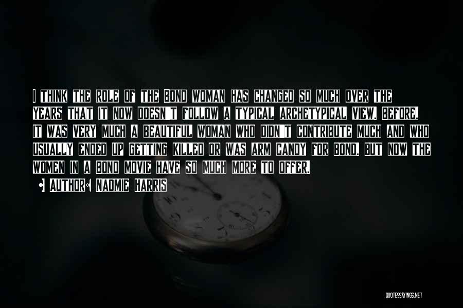 Naomie Harris Quotes: I Think The Role Of The Bond Woman Has Changed So Much Over The Years That It Now Doesn't Follow