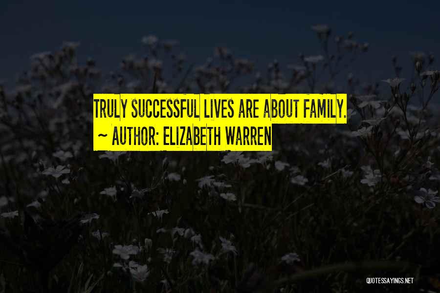 Elizabeth Warren Quotes: Truly Successful Lives Are About Family.