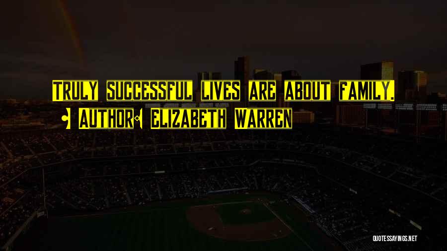 Elizabeth Warren Quotes: Truly Successful Lives Are About Family.