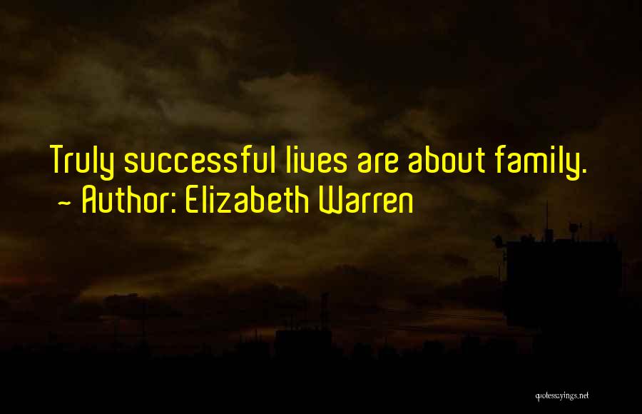 Elizabeth Warren Quotes: Truly Successful Lives Are About Family.