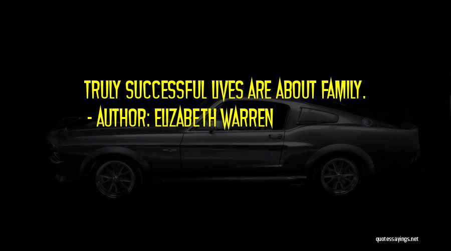 Elizabeth Warren Quotes: Truly Successful Lives Are About Family.