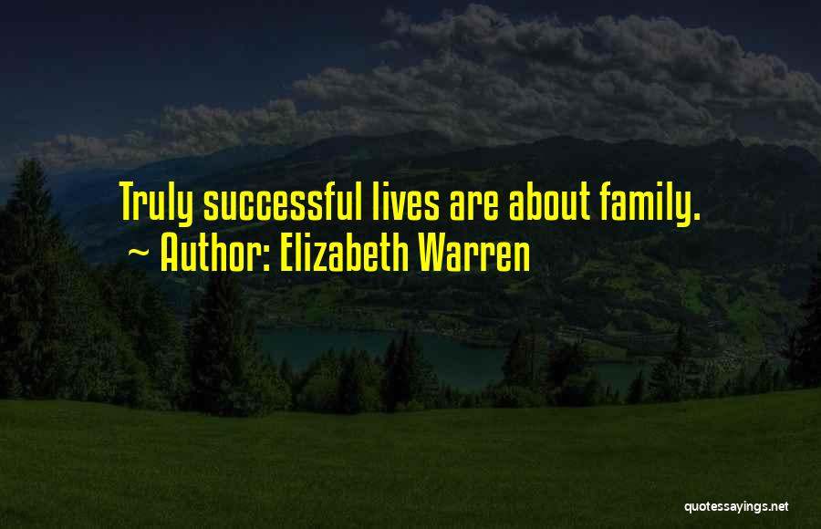 Elizabeth Warren Quotes: Truly Successful Lives Are About Family.
