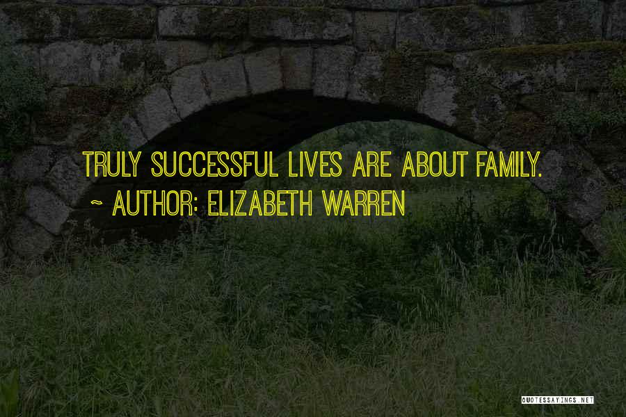 Elizabeth Warren Quotes: Truly Successful Lives Are About Family.