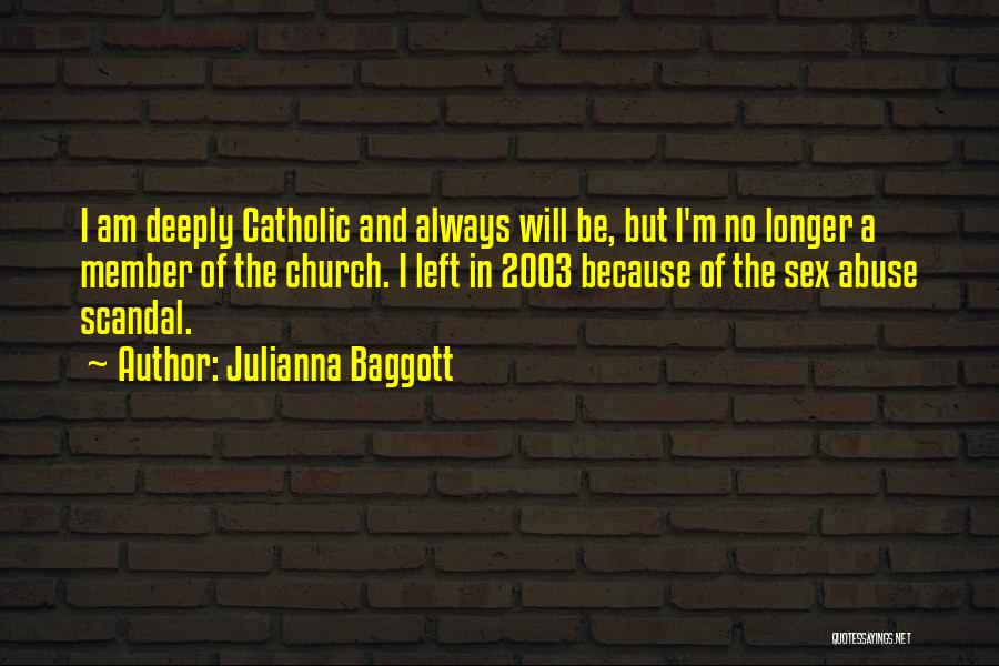 Julianna Baggott Quotes: I Am Deeply Catholic And Always Will Be, But I'm No Longer A Member Of The Church. I Left In
