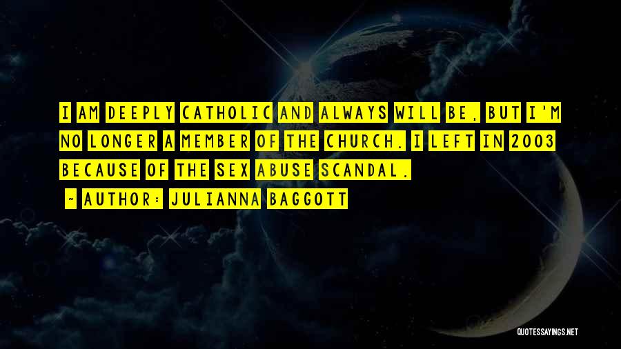 Julianna Baggott Quotes: I Am Deeply Catholic And Always Will Be, But I'm No Longer A Member Of The Church. I Left In
