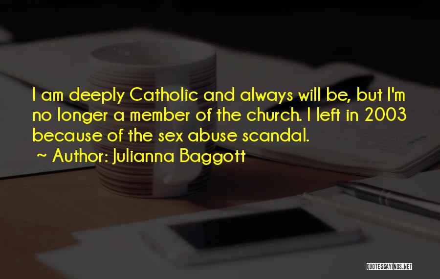 Julianna Baggott Quotes: I Am Deeply Catholic And Always Will Be, But I'm No Longer A Member Of The Church. I Left In