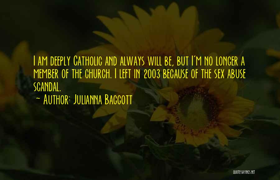 Julianna Baggott Quotes: I Am Deeply Catholic And Always Will Be, But I'm No Longer A Member Of The Church. I Left In