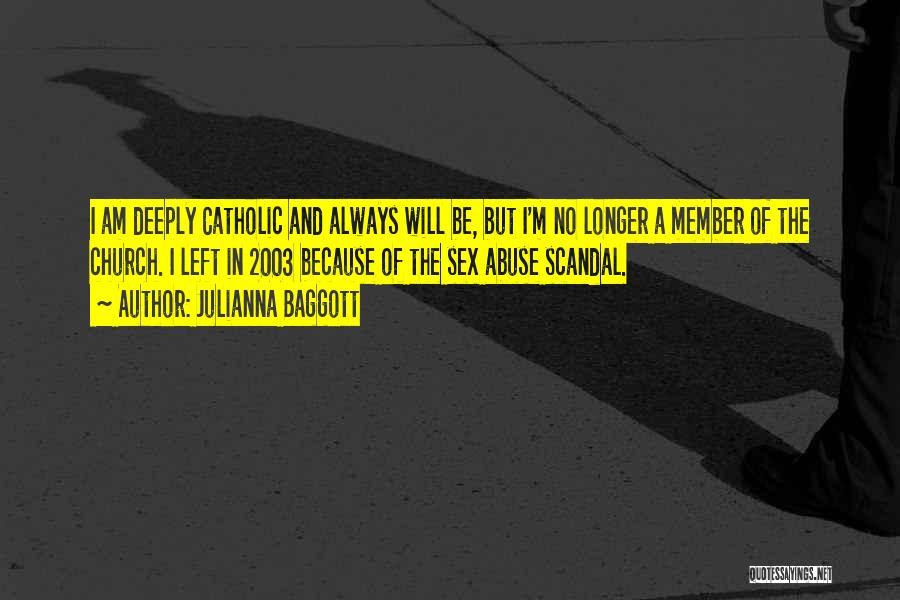 Julianna Baggott Quotes: I Am Deeply Catholic And Always Will Be, But I'm No Longer A Member Of The Church. I Left In