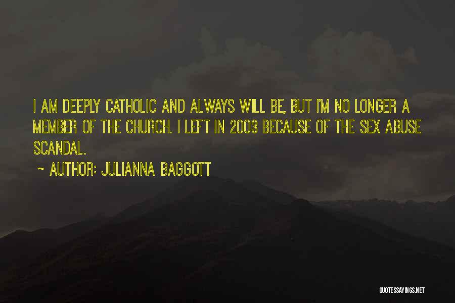 Julianna Baggott Quotes: I Am Deeply Catholic And Always Will Be, But I'm No Longer A Member Of The Church. I Left In