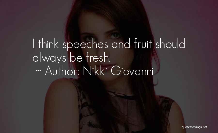Nikki Giovanni Quotes: I Think Speeches And Fruit Should Always Be Fresh.