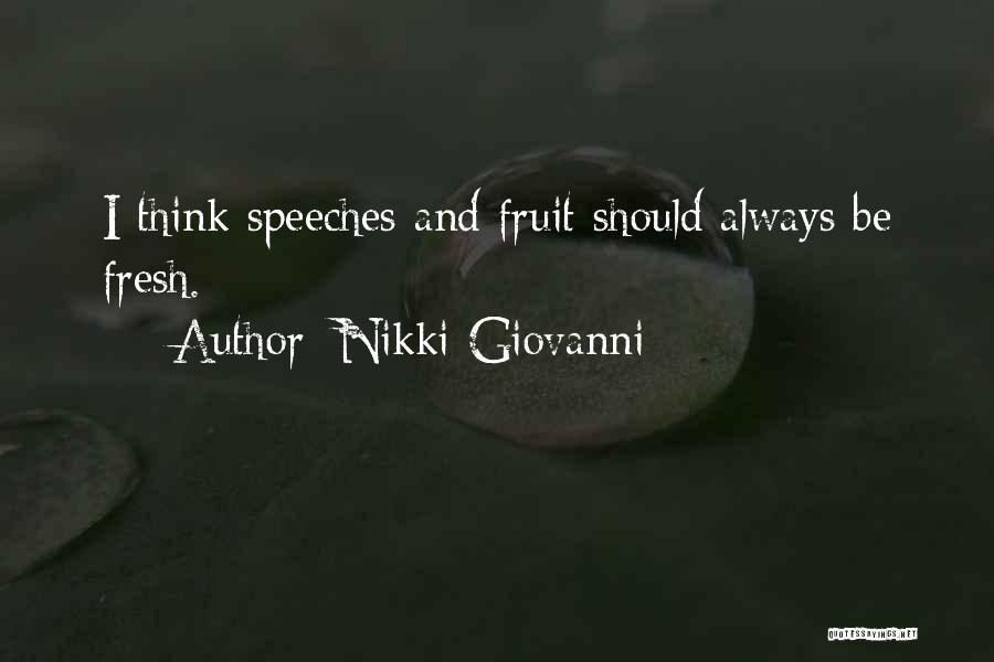 Nikki Giovanni Quotes: I Think Speeches And Fruit Should Always Be Fresh.