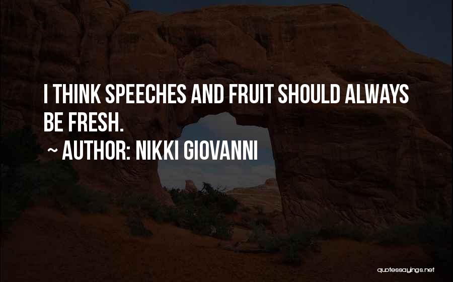 Nikki Giovanni Quotes: I Think Speeches And Fruit Should Always Be Fresh.