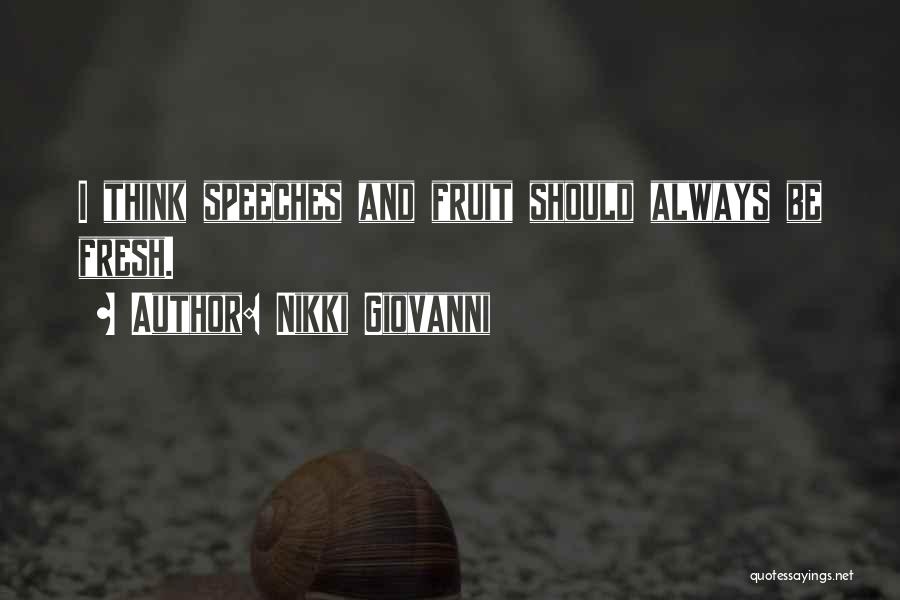 Nikki Giovanni Quotes: I Think Speeches And Fruit Should Always Be Fresh.