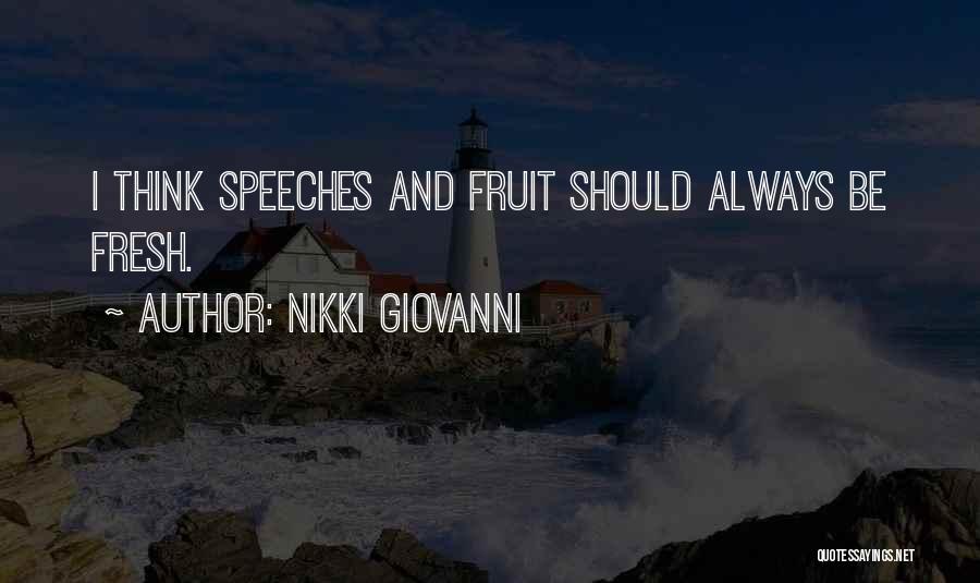 Nikki Giovanni Quotes: I Think Speeches And Fruit Should Always Be Fresh.