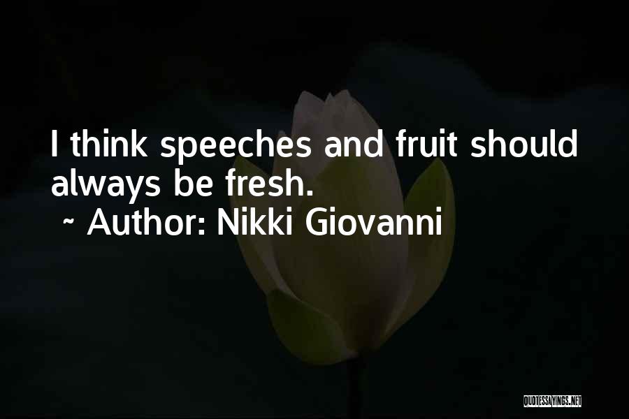 Nikki Giovanni Quotes: I Think Speeches And Fruit Should Always Be Fresh.