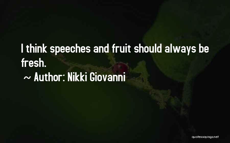 Nikki Giovanni Quotes: I Think Speeches And Fruit Should Always Be Fresh.